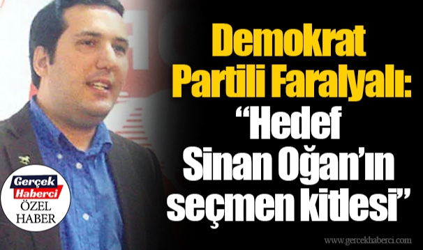Demokrat Partili Faralyalı: "Hedef Sinan Oğan'ın seçmen kitlesi"