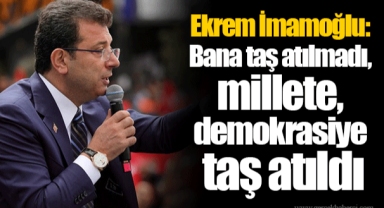 Ekrem İmamoğlu: Bana taş atılmadı, millete, demokrasiye taş atıldı
