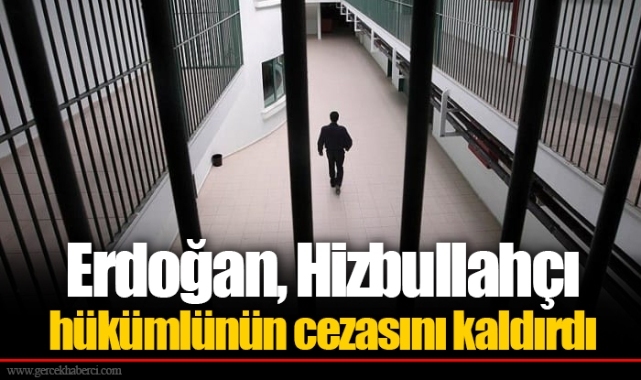 Erdoğan, Hizbullahçı hükümlünün cezasını kaldırdı