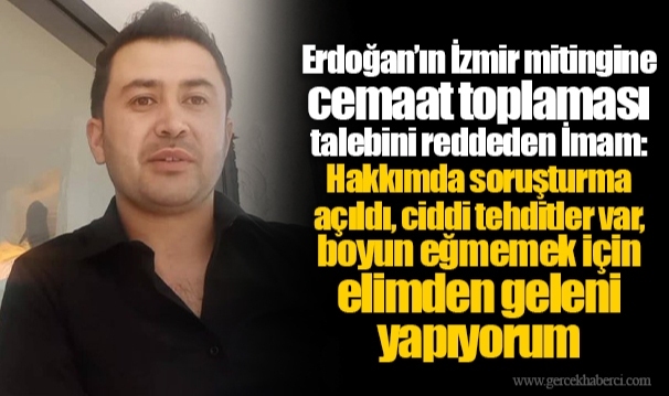 Erdoğan’ın İzmir mitingine cemaat toplaması talebini reddeden İmam: Hakkımda soruşturma açıldı, ciddi tehditler var, boyun eğmemek için elimden geleni yapıyorum