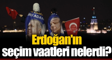 Erdoğan'ın seçim vaatleri nelerdi?