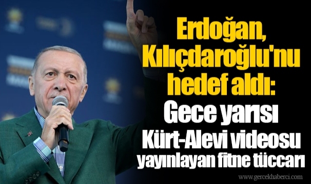 Erdoğan, Kılıçdaroğlu'nu hedef aldı: Gece yarısı Kürt-Alevi videosu yayınlayan fitne tüccarı