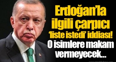 Erdoğan’la ilgili çarpıcı ‘liste istedi’ iddiası! O isimlere makam vermeyecek…