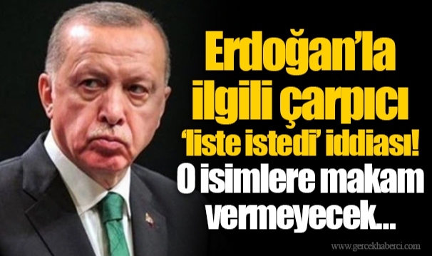 Erdoğan’la ilgili çarpıcı ‘liste istedi’ iddiası! O isimlere makam vermeyecek…