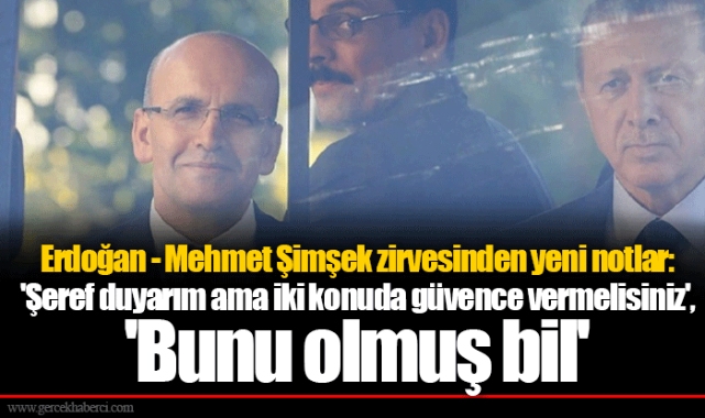 Erdoğan - Mehmet Şimşek zirvesinden yeni notlar: &#039;Şeref duyarım ama iki konuda güvence vermelisiniz&#039;, &#039;Bunu olmuş bil&#039;