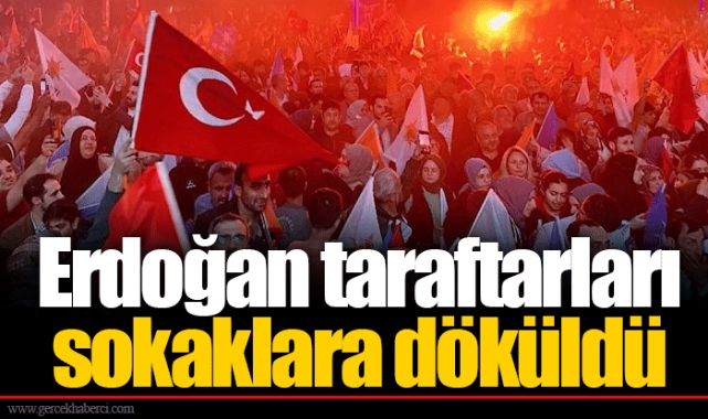 Erdoğan taraftarları sokaklara döküldü