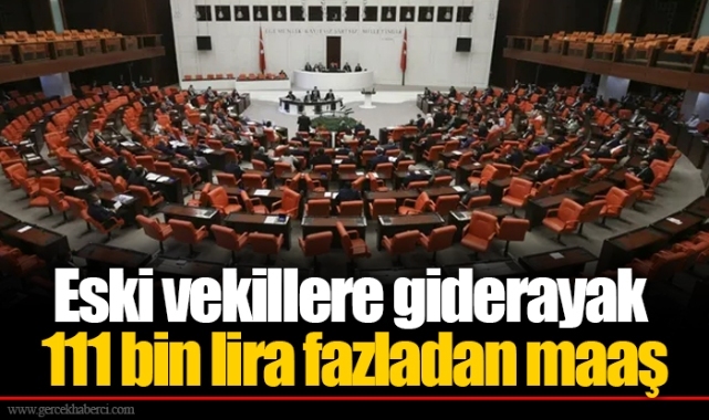 Eski vekillere giderayak 111 bin lira fazladan maaş