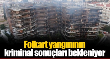Folkart yangınının kriminal sonuçları bekleniyor