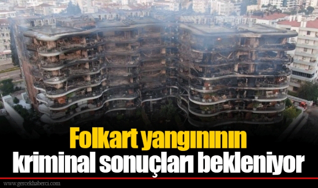 Folkart yangınının kriminal sonuçları bekleniyor