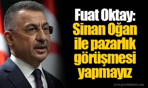 Fuat Oktay: Sinan Oğan ile pazarlık görüşmesi yapmayız