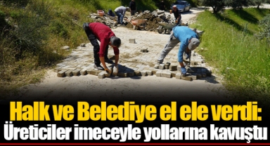 Halk ve Belediye el ele verdi: Üreticiler imeceyle yollarına kavuştu