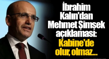 İbrahim Kalın'dan Mehmet Şimşek açıklaması: Kabine'de olur, olmaz...
