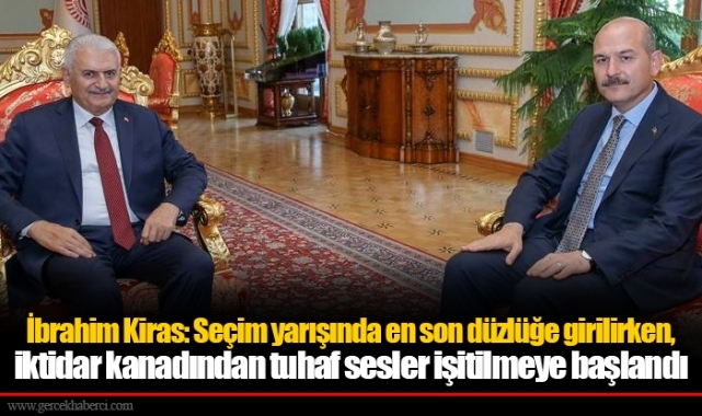 İbrahim Kiras: Seçim yarışında en son düzlüğe girilirken, iktidar kanadından tuhaf sesler işitilmeye başlandı