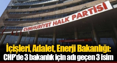 İçişleri, Adalet, Enerji Bakanlığı: CHP'de 3 bakanlık için adı geçen 3 isim