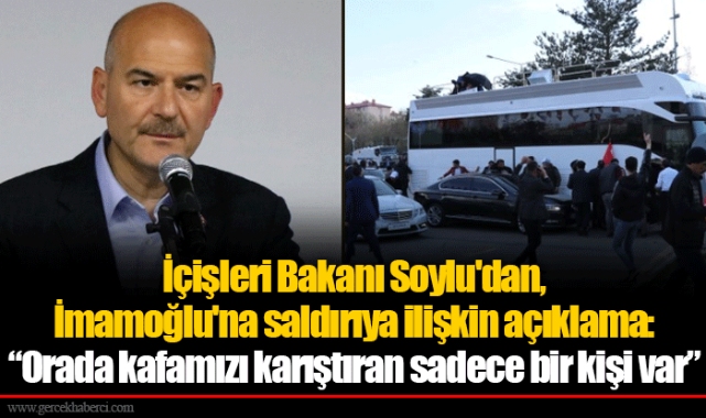 İçişleri Bakanı Soylu'dan, İmamoğlu'na saldırıya ilişkin açıklama: "Orada kafamızı karıştıran sadece bir kişi var"