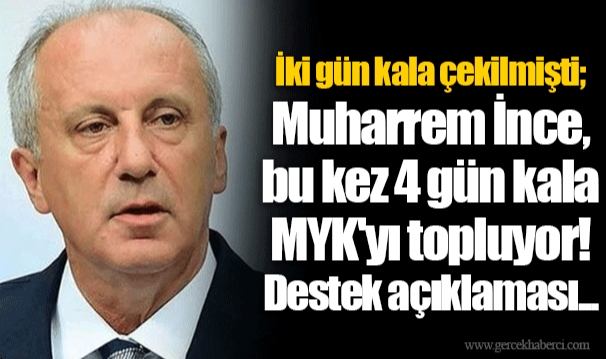 İki gün kala çekilmişti; Muharrem İnce, bu kez 4 gün kala MYK'yı topluyor! Destek açıklaması...