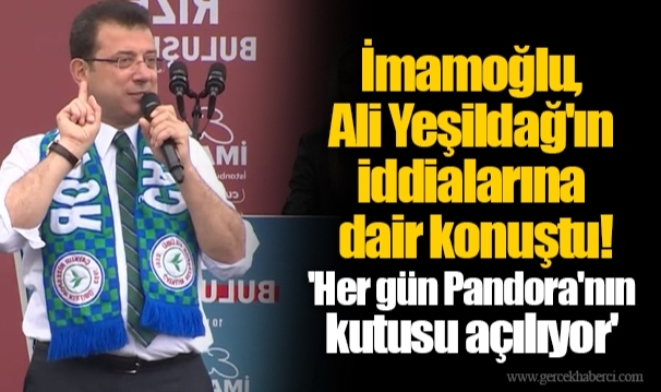 İmamoğlu, Ali Yeşildağ'ın iddialarına dair konuştu!  'Her gün Pandora'nın kutusu açılıyor'