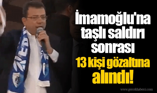 İmamoğlu'na taşlı saldırı sonrası 13 kişi gözaltına alındı!