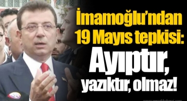 İmamoğlu’ndan 19 Mayıs tepkisi: Ayıptır, yazıktır, olmaz!