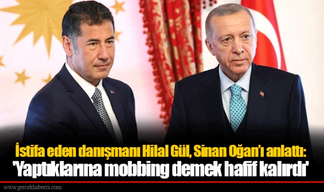 İstifa eden danışmanı Hilal Gül, Sinan Oğan’ı anlattı: 'Yaptıklarına mobbing demek hafif kalırdı'