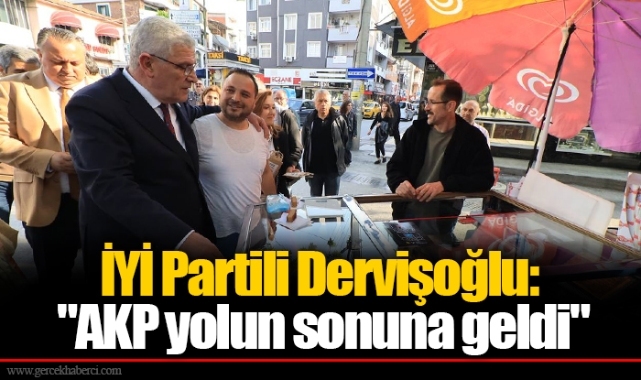 İYİ Partili Dervişoğlu:    "AKP yolun sonuna geldi"