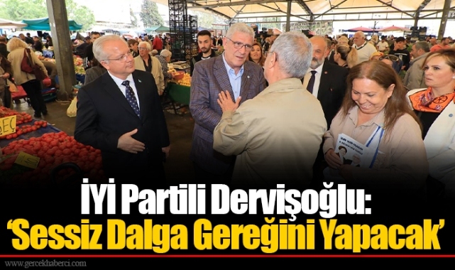 İYİ Partili Dervişoğlu:  ‘Sessiz Dalga Gereğini Yapacak’