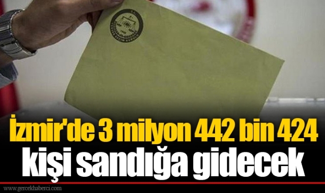İzmir'de 3 milyon 442 bin 424 kişi sandığa gidecek