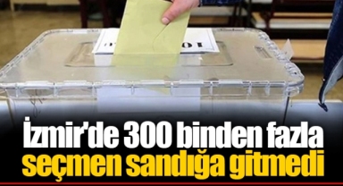 İzmir'de 300 binden fazla seçmen sandığa gitmedi