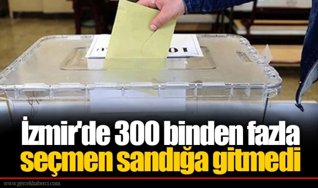 İzmir'de 300 binden fazla seçmen sandığa gitmedi