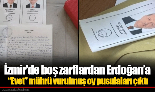 İzmir'de boş zarflardan Erdoğan’a “Evet” mührü vurulmuş oy pusulaları çıktı