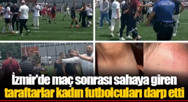İzmir'de maç sonrası sahaya giren taraftarlar kadın futbolcuları darp etti