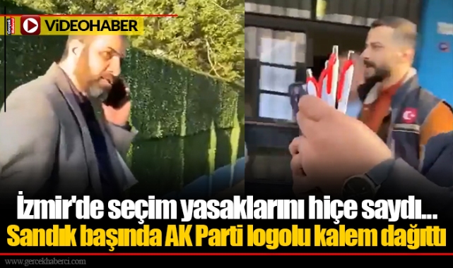 İzmir'de seçim yasaklarını hiçe saydı... Sandık başında AK Parti logolu kalem dağıttı