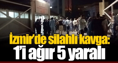 İzmir’de silahlı kavga: 1’i ağır 5 yaralı