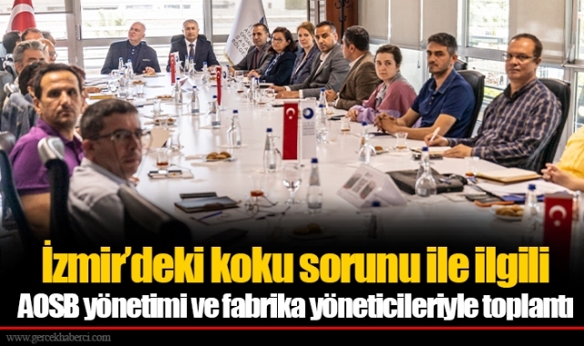 İzmir’deki koku sorunu ile ilgili AOSB yönetimi ve fabrika yöneticileriyle toplantı