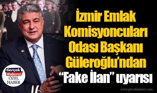 İzmir Emlak Komisyoncuları Odası Başkanı Güleroğlu’ndan “Fake İlan” uyarısı