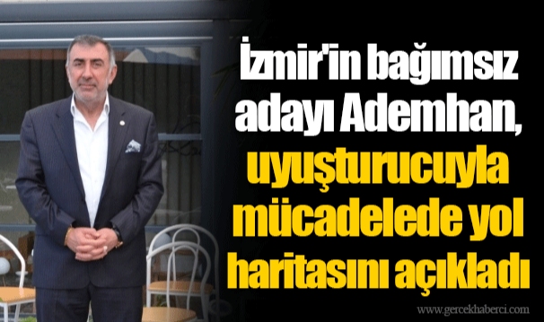 İzmir'in bağımsız adayı Ademhan, uyuşturucuyla mücadelede yol haritasını açıkladı