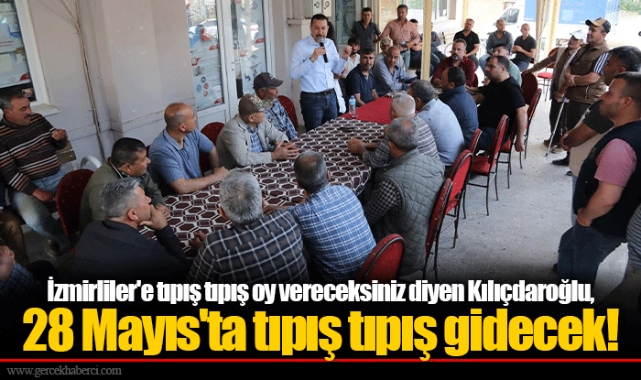 İzmirliler'e tıpış tıpış oy vereceksiniz diyen Kılıçdaroğlu, 28 Mayıs'ta tıpış tıpış gidecek!