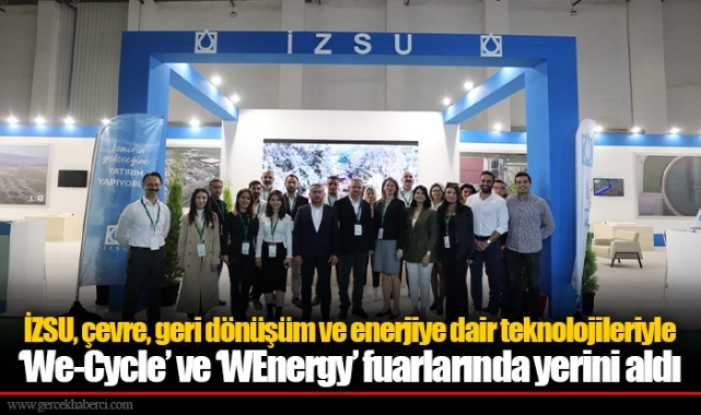 İZSU, çevre, geri dönüşüm ve enerjiye dair teknolojileriyle ‘We-Cycle’ ve ‘WEnergy’ fuarlarında yerini aldı