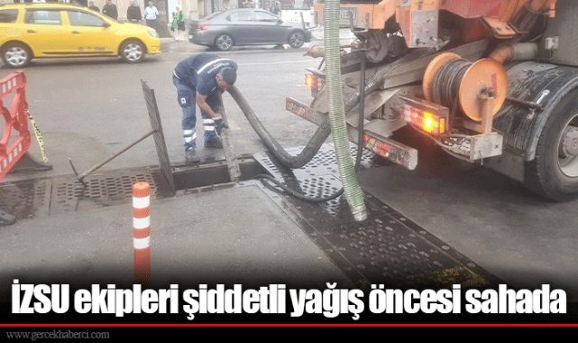 İZSU ekipleri şiddetli yağış öncesi sahada