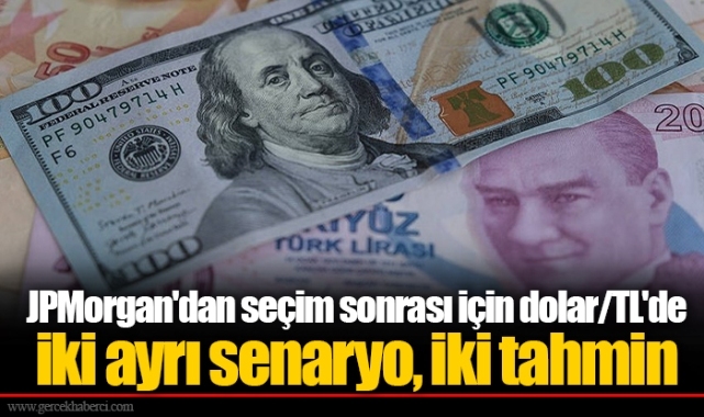 JPMorgan'dan seçim sonrası için dolar/TL'de iki ayrı senaryo, iki tahmin