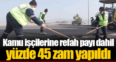 Kamu işçilerine refah payı dahil yüzde 45 zam yapıldı