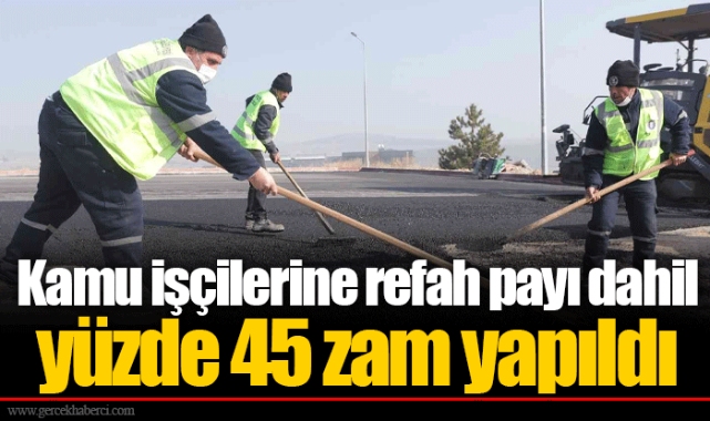 Kamu işçilerine refah payı dahil yüzde 45 zam yapıldı
