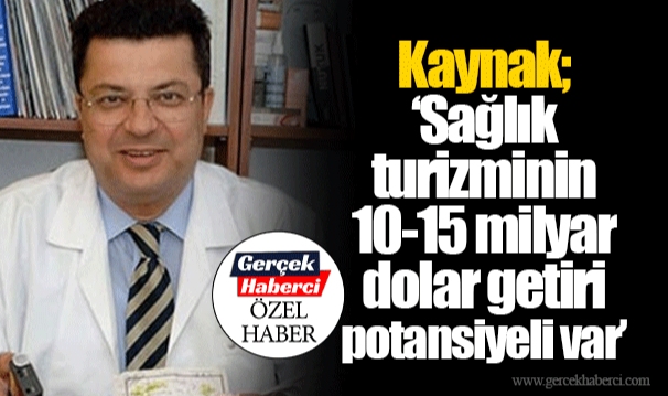 Kaynak; “Sağlık turizminin 10-15 milyar dolar getiri potansiyeli var”