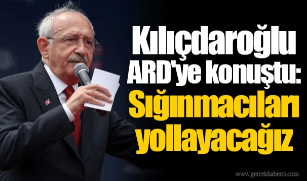 Kılıçdaroğlu ARD'ye konuştu: Sığınmacıları yollayacağız