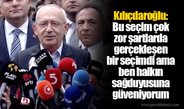 Kılıçdaroğlu: Bu seçim çok zor şartlarda gerçekleşen bir seçimdi. Ama ben halkın sağduyusuna güveniyorum