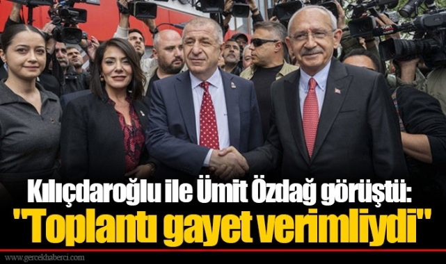 Kılıçdaroğlu ile Ümit Özdağ görüştü: "Toplantı gayet verimliydi"