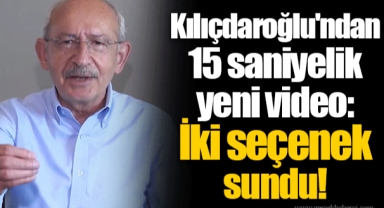 Kılıçdaroğlu'ndan 15 saniyelik yeni video: İki seçenek sundu!