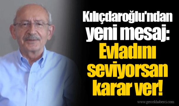 Kılıçdaroğlu'ndan yeni mesaj: Evladını seviyorsan karar ver!