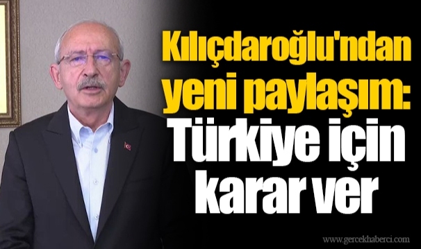 Kılıçdaroğlu'ndan yeni paylaşım: Türkiye için karar ver