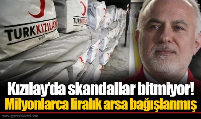 Kızılay'da skandallar bitmiyor! Milyonlarca liralık arsa bağışlanmış